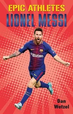 Epic Athletes: Lionel Messi by Wetzel, Dan