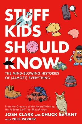 Stuff Kids Should Know: The Mind-Blowing Histories of (Almost) Everything by Bryant, Chuck