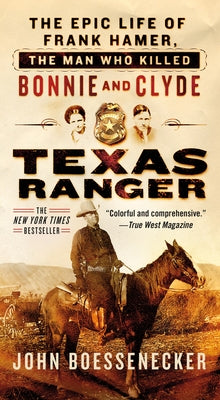 Texas Ranger: The Epic Life of Frank Hamer, the Man Who Killed Bonnie and Clyde by Boessenecker, John