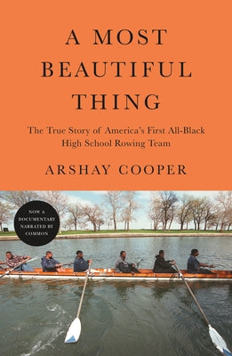A Most Beautiful Thing: The True Story of America's First All-Black High School Rowing Team by Cooper, Arshay