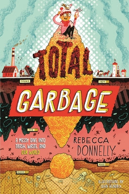 Total Garbage: A Messy Dive Into Trash, Waste, and Our World by Donnelly, Rebecca