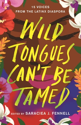 Wild Tongues Can't Be Tamed: 15 Voices from the Latinx Diaspora by Fennell, Saraciea J.