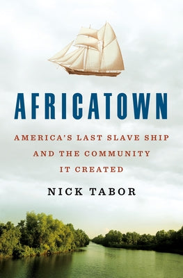 Africatown: America's Last Slave Ship and the Community It Created by Tabor, Nick