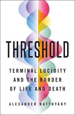 Threshold: Terminal Lucidity and the Border of Life and Death by Batthyány, Alexander