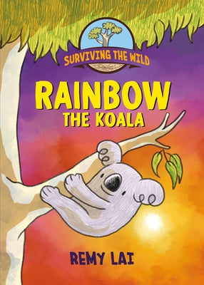 Surviving the Wild: Rainbow the Koala by Lai, Remy