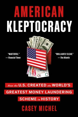 American Kleptocracy: How the U.S. Created the World's Greatest Money Laundering Scheme in History by Michel, Casey