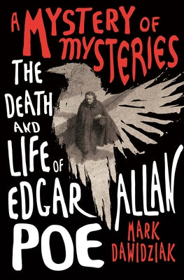 A Mystery of Mysteries: The Death and Life of Edgar Allan Poe by Dawidziak, Mark