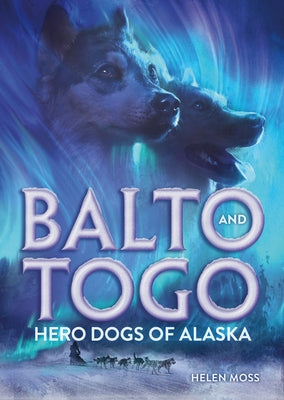 Balto and Togo: Hero Dogs of Alaska by Moss, Helen