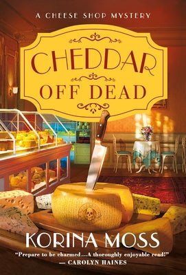 Cheddar Off Dead: A Cheese Shop Mystery by Moss, Korina