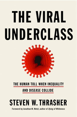 The Viral Underclass: The Human Toll When Inequality and Disease Collide by Thrasher, Steven W.