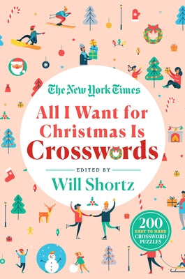 The New York Times All I Want for Christmas Is Crosswords: 200 Easy to Hard Crossword Puzzles by New York Times