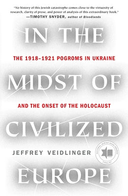 In the Midst of Civilized Europe: The 1918-1921 Pogroms in Ukraine and the Onset of the Holocaust by Veidlinger, Jeffrey