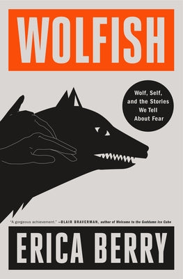 Wolfish: Wolf, Self, and the Stories We Tell about Fear by Berry, Erica