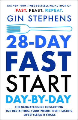 28-Day Fast Start Day-By-Day: The Ultimate Guide to Starting (or Restarting) Your Intermittent Fasting Lifestyle So It Sticks by Stephens, Gin