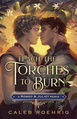 Teach the Torches to Burn: A Romeo & Juliet Remix by Roehrig, Caleb
