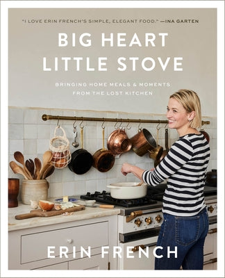 Big Heart Little Stove: Bringing Home Meals & Moments from the Lost Kitchen by French, Erin