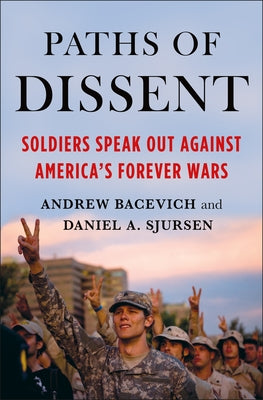 Paths of Dissent: Soldiers Speak Out Against America's Misguided Wars by Bacevich, Andrew