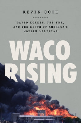 Waco Rising: David Koresh, the Fbi, and the Birth of America's Modern Militias by Cook, Kevin