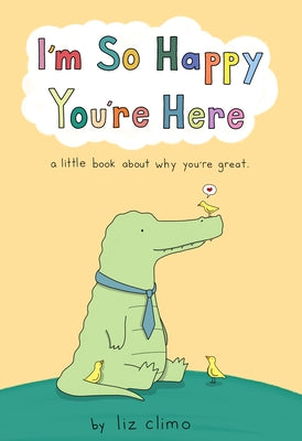 I'm So Happy You're Here: A Little Book about Why You're Great by Climo, Liz