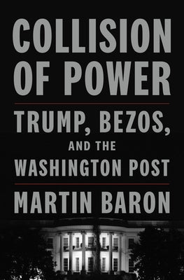 Collision of Power: Trump, Bezos, and the Washington Post by Baron, Martin