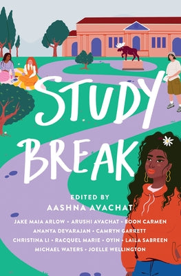 Study Break: 11 College Tales from Orientation to Graduation by Avachat, Aashna