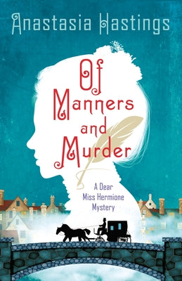 Of Manners and Murder: A Dear Miss Hermione Mystery by Hastings, Anastasia
