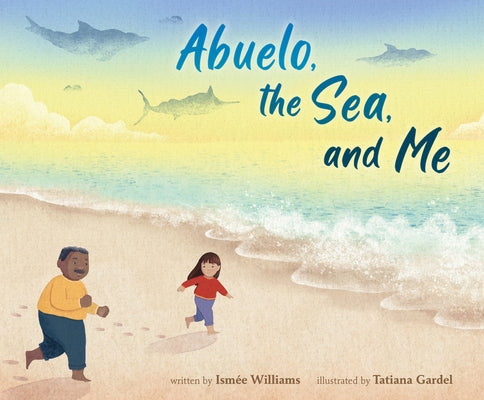 Abuelo, the Sea, and Me by Williams, Ismée