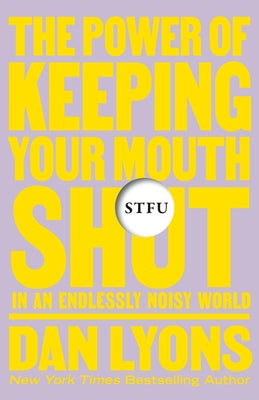 Stfu: The Power of Keeping Your Mouth Shut in an Endlessly Noisy World by Lyons, Dan