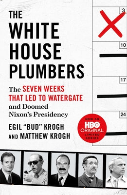 The White House Plumbers: The Seven Weeks That Led to Watergate and Doomed Nixon's Presidency by Krogh, Egil Bud