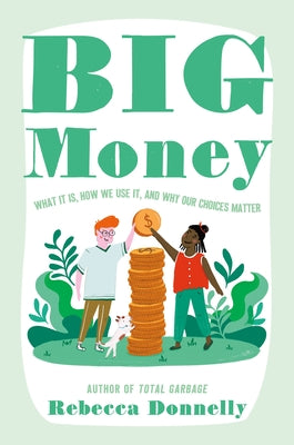 Big Money: What It Is, How We Use It, and Why Our Choices Matter by Donnelly, Rebecca