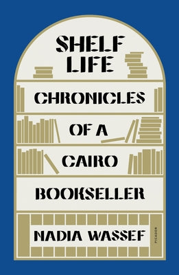 Shelf Life: Chronicles of a Cairo Bookseller by Wassef, Nadia