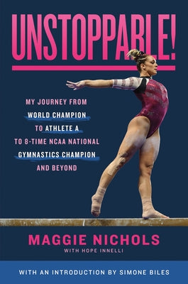Unstoppable!: My Journey from World Champion to Athlete A to 8-Time NCAA National Gymnastics Champion and Beyond by Nichols, Maggie