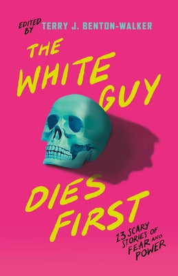 The White Guy Dies First: 13 Scary Stories of Fear and Power by Benton-Walker, Terry J.