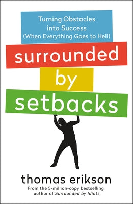 Surrounded by Setbacks: Turning Obstacles Into Success (When Everything Goes to Hell) [The Surrounded by Idiots Series] by Erikson, Thomas