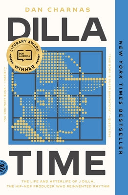 Dilla Time: The Life and Afterlife of J Dilla, the Hip-Hop Producer Who Reinvented Rhythm by Charnas, Dan