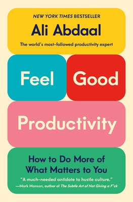 Feel-Good Productivity: How to Do More of What Matters to You by Abdaal, Ali