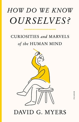 How Do We Know Ourselves?: Curiosities and Marvels of the Human Mind by Myers, David G.