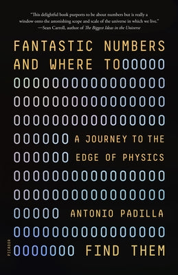 Fantastic Numbers and Where to Find Them: A Journey to the Edge of Physics by Padilla, Antonio