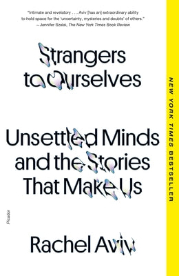 Strangers to Ourselves: Unsettled Minds and the Stories That Make Us by Aviv, Rachel