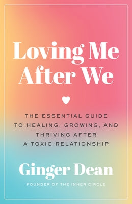 Loving Me After We: The Essential Guide to Healing, Growing, and Thriving After a Toxic Relationship by Dean, Ginger