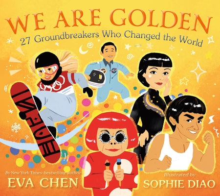We Are Golden: 27 Groundbreakers Who Changed the World by Chen, Eva
