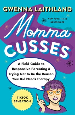 Momma Cusses: A Field Guide to Responsive Parenting & Trying Not to Be the Reason Your Kid Needs Therapy by Laithland, Gwenna