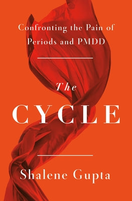 The Cycle: Confronting the Pain of Periods and Pmdd by Gupta, Shalene