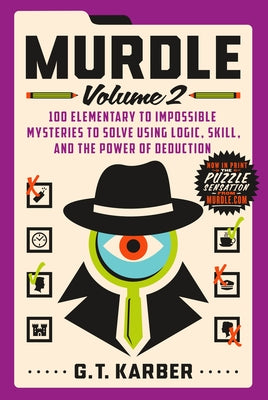 Murdle: Volume 2: 100 Elementary to Impossible Mysteries to Solve Using Logic, Skill, and the Power of Deduction by Karber, G. T.