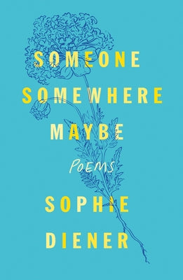 Someone Somewhere Maybe: Poems by Diener, Sophie