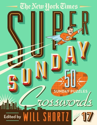 The New York Times Super Sunday Crosswords Volume 17: 50 Sunday Puzzles by Shortz, Will