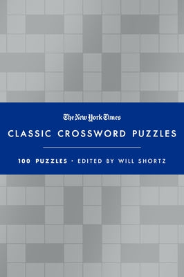 The New York Times Classic Crossword Puzzles (Blue and Silver): 100 Puzzles Edited by Will Shortz by Shortz, Will
