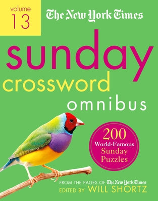 The New York Times Sunday Crossword Omnibus Volume 13: 200 World-Famous Sunday Puzzles from the Pages of the New York Times by Shortz, Will