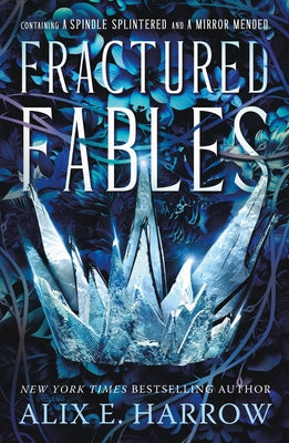 Fractured Fables: Containing a Spindle Splintered and a Mirror Mended by Harrow, Alix E.