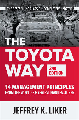The Toyota Way, Second Edition: 14 Management Principles from the World's Greatest Manufacturer by Liker, Jeffrey K.